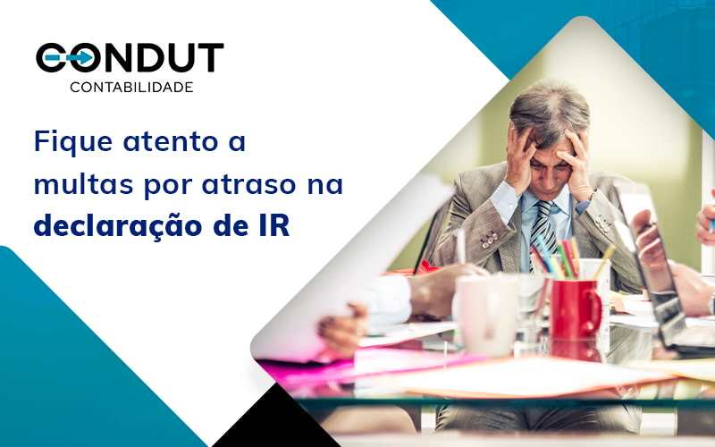 Fique Atento A Multas Por Atraso Na Declaracao De Ir Blog (1) - Contabilidade em Recife - PE | CONDUT CONTABILIDADE